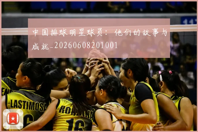 中国排球明星球员：他们的故事与成就_20260608201001
