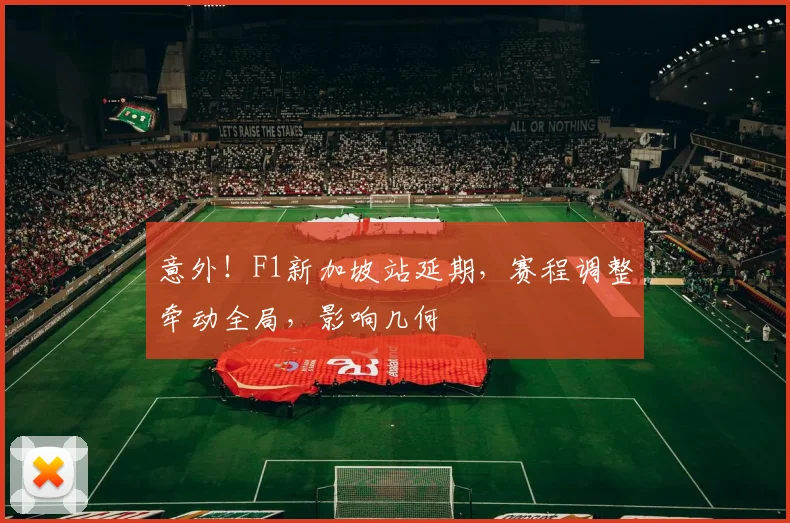 意外！F1新加坡站延期，赛程调整牵动全局，影响几何