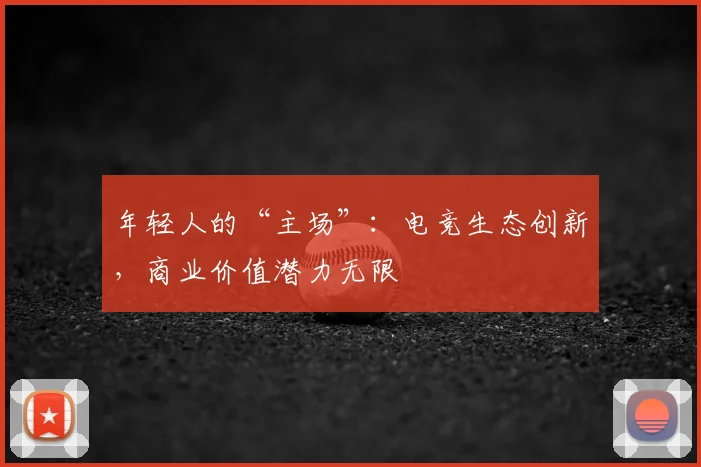 年轻人的“主场”：电竞生态创新，商业价值潜力无限