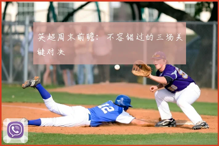 英超周末前瞻：不容错过的三场关键对决