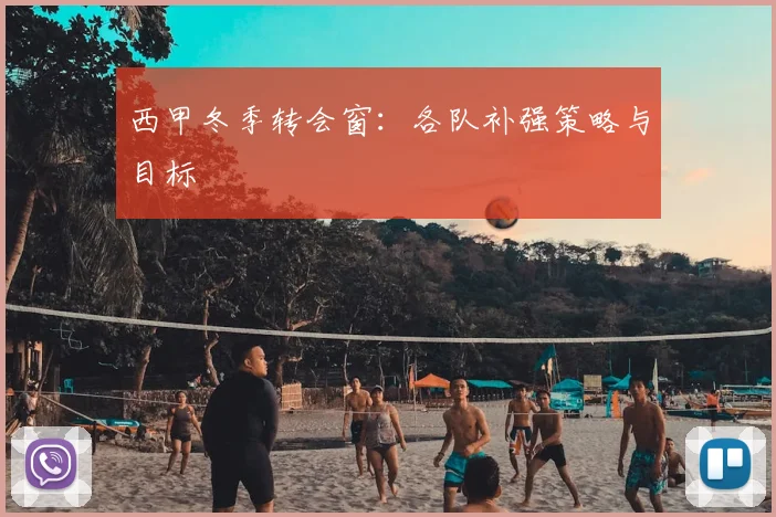 西甲冬季转会窗：各队补强策略与目标