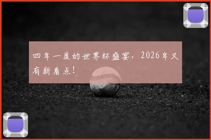四年一度的世界杯盛宴，2026年又有新看点！